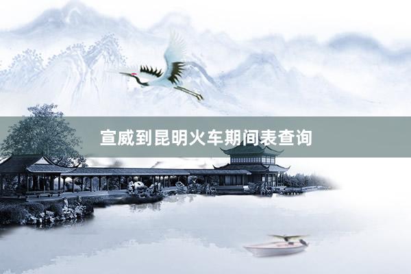 宣威到昆明火车期间表查询